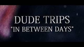 Dude Trips - In Between Days (Official Lyric Video)