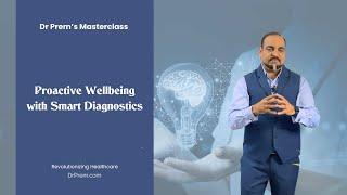 Proactive Wellbeing with Smart Diagnostics - Dr. Prem's Masterclass | Revolutionizing Healthcare