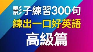 影子跟讀練習300句，練出一口好英語（高級篇）