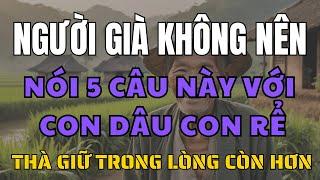 Người Già Tuyệt Đối Không Nên Nói 5 Câu Này Với Con Dâu, Con Rể – Tránh Mất Hòa Khí Gia Đình!