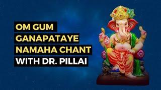 Om Gum Ganapataye Namaha Chant with Dr. Pillai | Ganesha Mantra | Receive Miracles | Success | Bliss