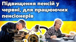 Підвищення пенсій у червні, для працюючих пенсіонерів