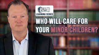 Who Will Care forYour Minor Children?