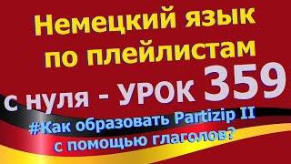 Немецкий язык по плейлистам с нуля. Урок 359 Образование Partizip II в немецком языке