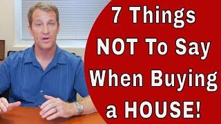 7 Things Not to Say When Buying a House!