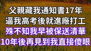 父親藏我通知書17年！逼我高考後就進廠打工！殊不知我早被保送清華！10年後再見到我直接傻眼！#為人處世 #幸福人生#為人處世 #生活經驗 #情感故事#以房养老  #子女不孝 #唯美频道 #婆