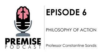 Philosophy of Action - Professor Constantine Sandis | Premise Podcast #6