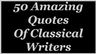 50 Amazing Quotes of Classical Writers | Quotes about Life