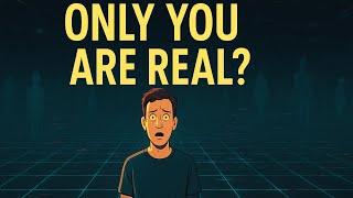 What If You’re the Only Real Person? | The Solipsism Theory