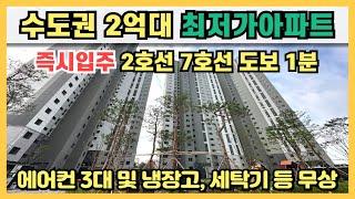 수도권 2억대 최저가 땡처리아파트, 즉시입주 가능, 입주지원금과 취등록세등 파격혜택, 서울7호선, 인천2호선 도보 1분 초역세권 할인분양급 파격분양