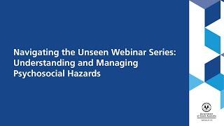 Navigating the Unseen - Webinar 1 - Understanding and Managing Psychosocial hazards in the Workplace