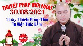 Thuyết Pháp Mới Nhất - Ngày 30/08/2024 | Thầy Thích Pháp Hòa - Tu Viện Trúc Lâm (Canada) RẤT HAY