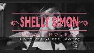 I Got You (I Feel Good) - Shelly Simon & Trio Project