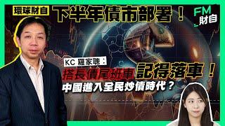 下半年債市部署！KC 羅家聰︰搭長債尾班車記得落車！中國進入全民炒債時代？［CC字幕］