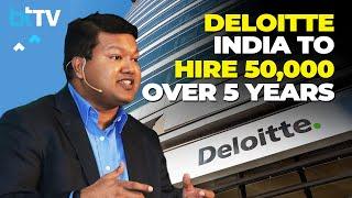 Deloitte India Bucking The Trend With Massive Hiring