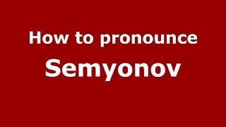 How to pronounce Semyonov (Russian/Russia) - PronounceNames.com