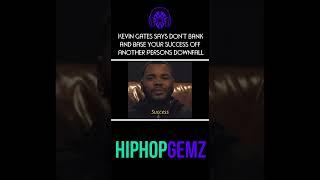 Kevin Gates says DON'T BANK & BASE YOUR SUCCESS off another persons DOWNFALL!  #HipHopGemz