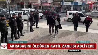 AKRABASINI ÖLDÜREN KATİL ZANLISI ADLİYEDE