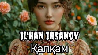 Калкам - ILHAN IHSANOV. Илхан қалқам  ПОДПИШИСЬ 