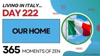 Living in Italy | OUR HOME | Day 222 | Moving from Canada to Italy | 365 Moments of Zen