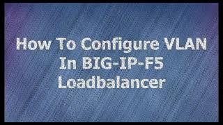 How To Configure VLAN in BIG-IP-F5-Loadbalancer