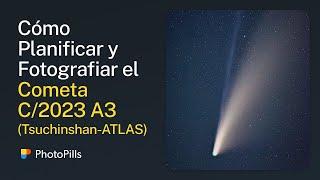 Cómo Planificar y Fotografiar el Cometa C/2023 A3 (Tsuchinshan-ATLAS) | Tutorial Paso a Paso