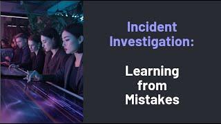 Incident Investigation - Learning from Mistakes