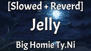 Big Homie Ty.Ni - Jelly [Slowed + Reverd] (Lyrics)