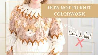 What NOT to do when knitting colorwork - Untwisted Threads