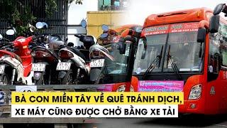 Bà con miền Tây về quê tránh dịch, xe máy cũng được chở bằng xe tải