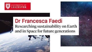 Dr Francesca Faedi - Researching sustainability on Earth and in Space for future generations