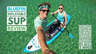 BLUEFIN SUP REVIEW 2021 - INFLATABLE Stand Up Paddleboard for Adventure Lovers and First Time SUPs