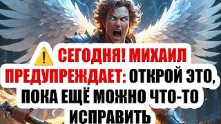 ️ СЕГОДНЯ! МИХАИЛ ПРЕДУПРЕЖДАЕТ: ОТКРОЙ ЭТО, ПОКА ЕЩЁ МОЖНО ЧТО-ТО ИСПРАВИТЬ