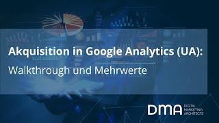 Akquisition in Google Analytics (UA) - Walkthrough und Mehrwerte