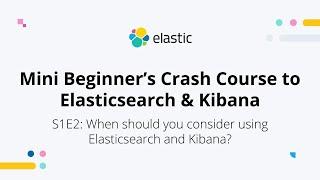 When should you consider using Elasticsearch and Kibana? - S1E2: Mini Beginner's Crash Course