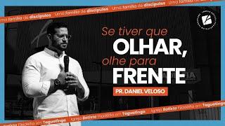 Se tiver que olhar, olhe para frente - Pr. Daniel Veloso