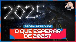 SACANI RESPONDE [O QUE ESPERAR DE 2025?] - Ciência Sem Fim #284