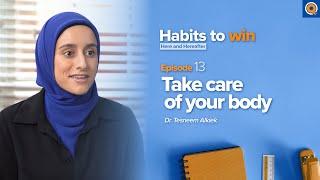 Ep. 13: Take Care of Your Body | Habits To Win Here and Hereafter | Dr. Tesneem Alkiek