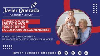 ¿Cuándo pueden los abuelos o los tíos solicitar la custodia de los menores? Javier Quezada abogado