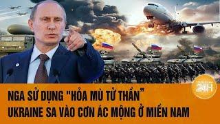 Tâm điểm thế giới 27/12: Nga sử dụng "hỏa mù tử thần”, Ukraine sa vào cơn ác mộng ở miền Nam