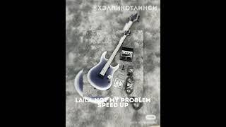 LAİLA-NOT MY PROBLEM||SPEED UP