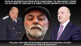 PROKUROR FƏXRİ ƏLƏSGƏROVA 120 MİN MANAT VERDİ VƏ ÖZ DƏSTƏSİ İLƏ GƏNC OĞLANI OĞURLADI! KİLLER AMİN