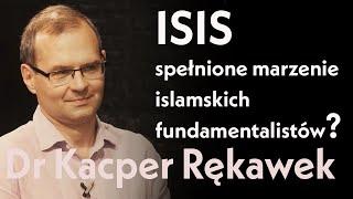 ISIS - spełnione marzenie islamskich fundamentalistów?. Dr Kacper Rękawek