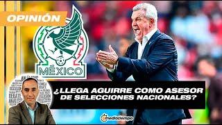 ¿Llega Javier Aguirre como asesor de selecciones nacionales? | Desde el vestidor con Paco Arredondo