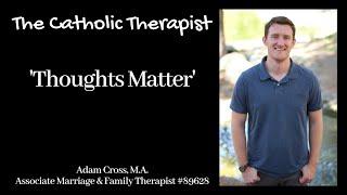 The Catholic Therapist - Thoughts Matter