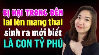 Bị hại trong đêm lại lén mang thai sinh ra mới biết là con Tỷ phú