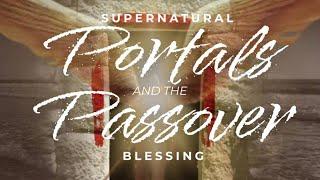Supernatural Portals and the Passover Blessing | Joshua Mills | Glory Bible Study