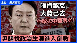 唔肯認衰，大勢已去，仲敢拉中國落水！尹錫悅政治生涯進入倒數