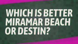 Which is better Miramar Beach or Destin?