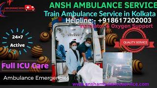 Train Ambulance Services Avail Advanced Technology In Kolkata |ANSH